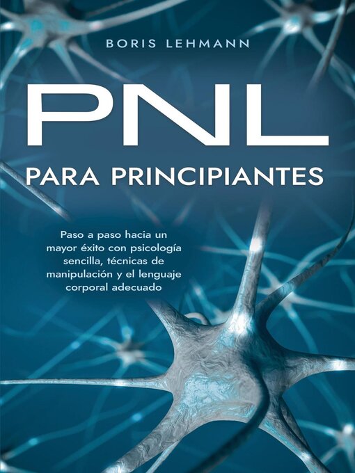 Title details for PNL para principiantes Paso a paso hacia un mayor éxito con psicología sencilla, técnicas de manipulación y el lenguaje corporal adecuado by Boris Lehmann - Available